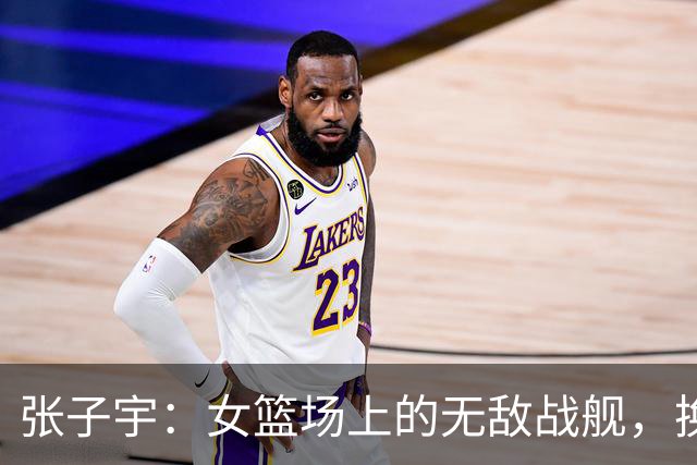 张子宇：女篮场上的无敌战舰，换谁来防都得哭