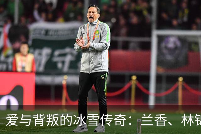 爱与背叛的冰雪传奇：兰香、林锦岐与韩梁的纠葛